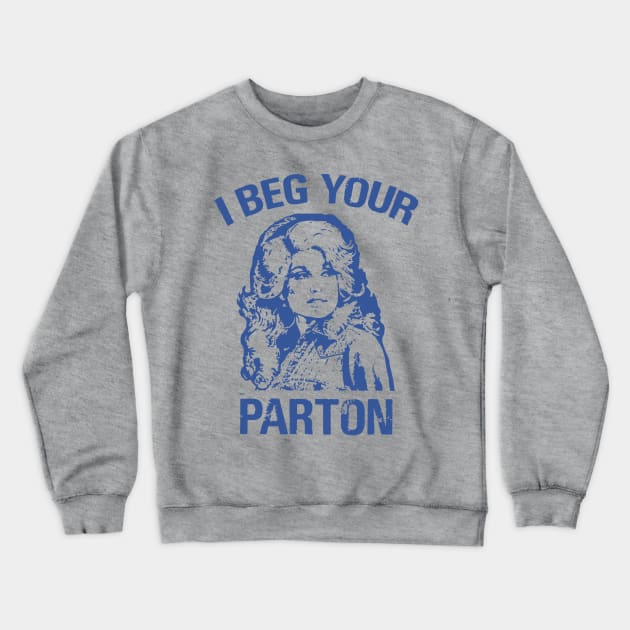 I beg your parton - Dolly Parton Crewneck Sweatshirt by taurusworld